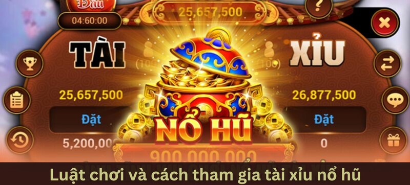 Luật chơi và cách tham gia tài xỉu nổ hũ như thế nào?
